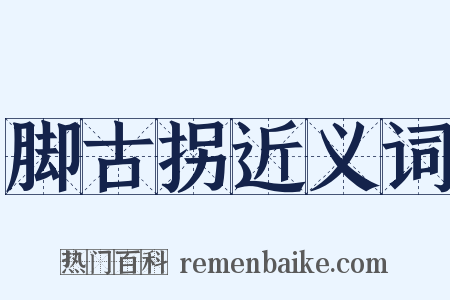 脚古拐近义词是什么意思的图片